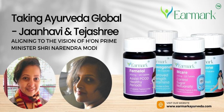 Taking Ayurveda Global - Jaanhavi & Tejashree - aligning with the vision of Hon Prime Minister Shri Narendra Modi
