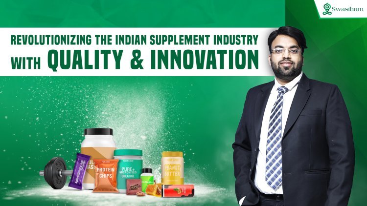 Swasthum Wellness Pvt Ltd: Revolutionizing the Supplement Manufacturing Industry with Unmatched Excellence