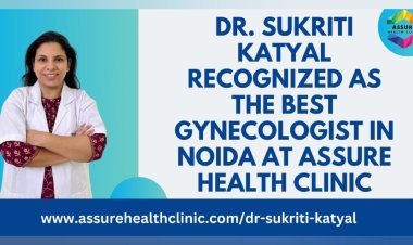 Dr. Sukriti Katyal Recognized as the Best Gynecologist in Noida at Assure Health Clinic
